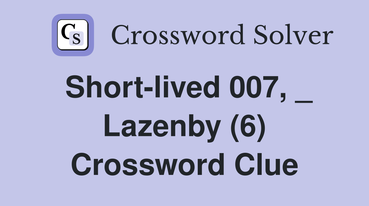 Short-lived 007, _ Lazenby (6) Crossword Clue