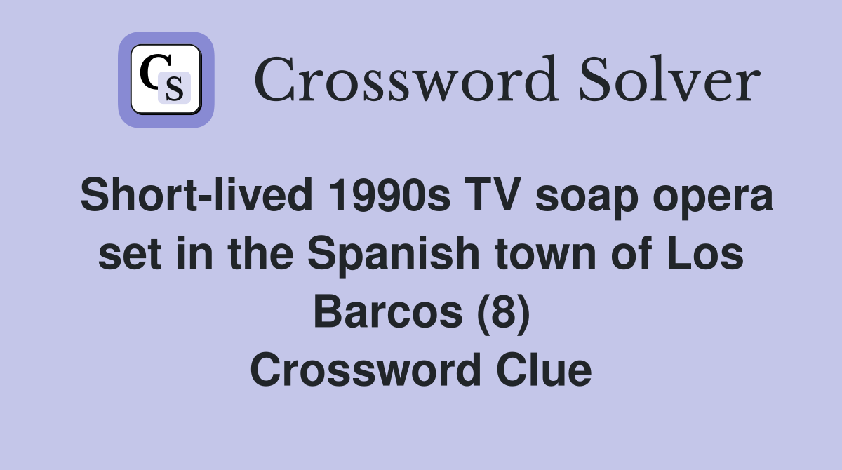 Short-lived 1990s TV soap opera set in the Spanish town of Los Barcos (8) Crossword Clue