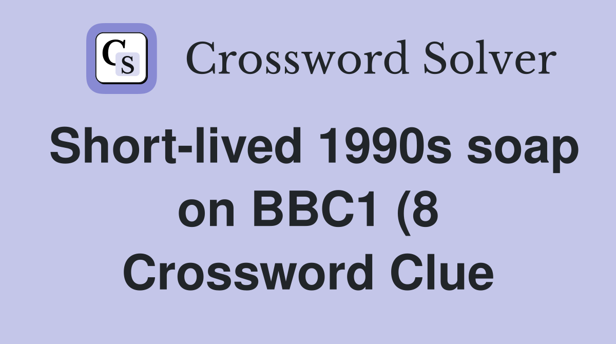 Short lived 1990s soap on BBC1 (8) Crossword Clue Answers Crossword Short lived 1990s soap on BBC1 (8) Crossword Clue Answers Crossword
