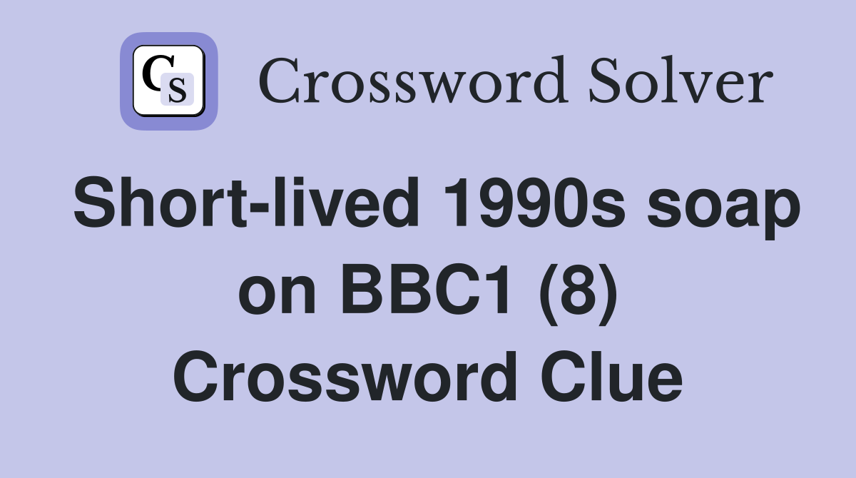 Short lived 1990s soap on BBC1 (8) Crossword Clue Answers Crossword