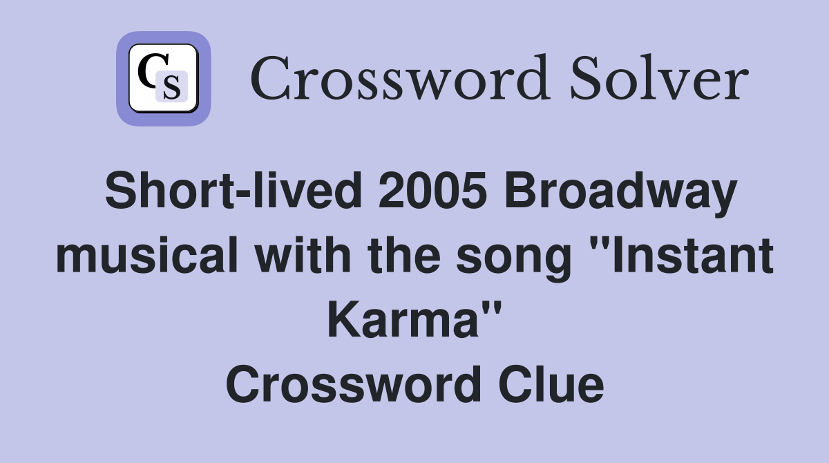 Short-lived 2005 Broadway musical with the song "Instant Karma" Crossword Clue