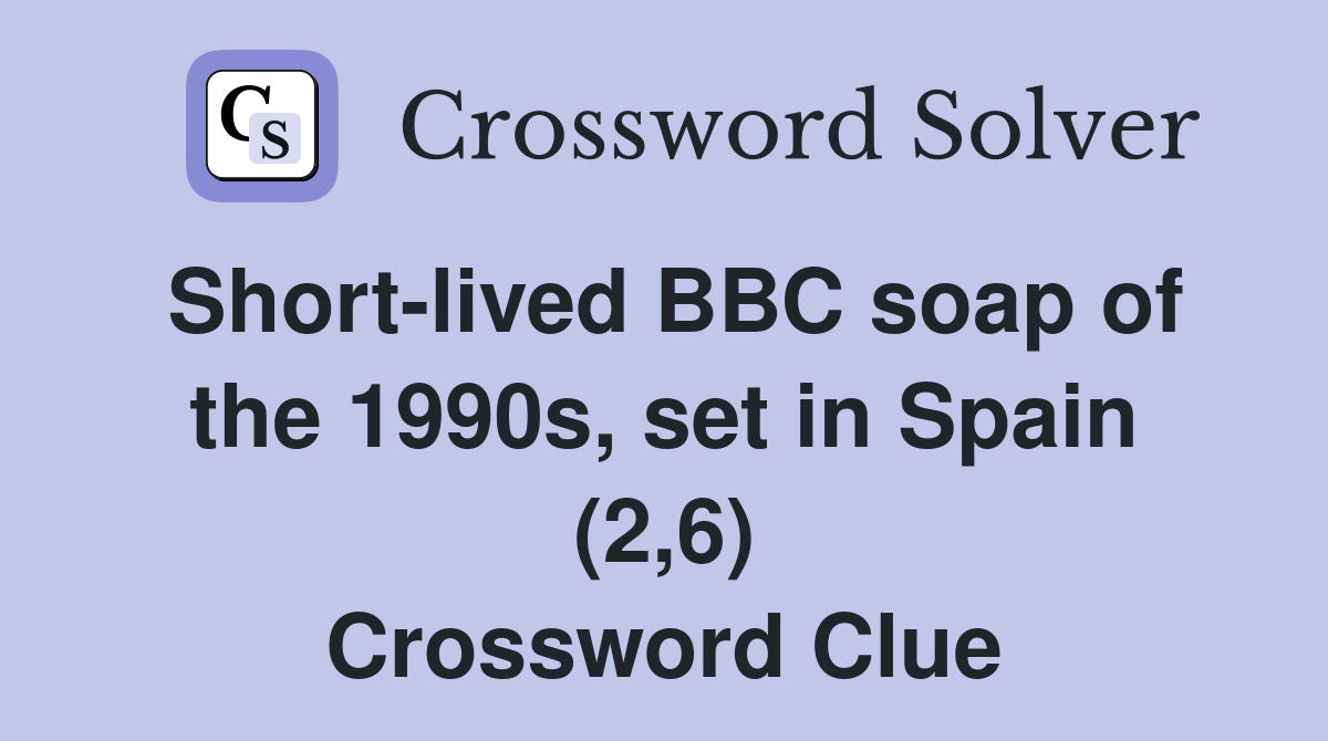 Short-lived BBC soap of the 1990s, set in Spain (2,6) Crossword Clue