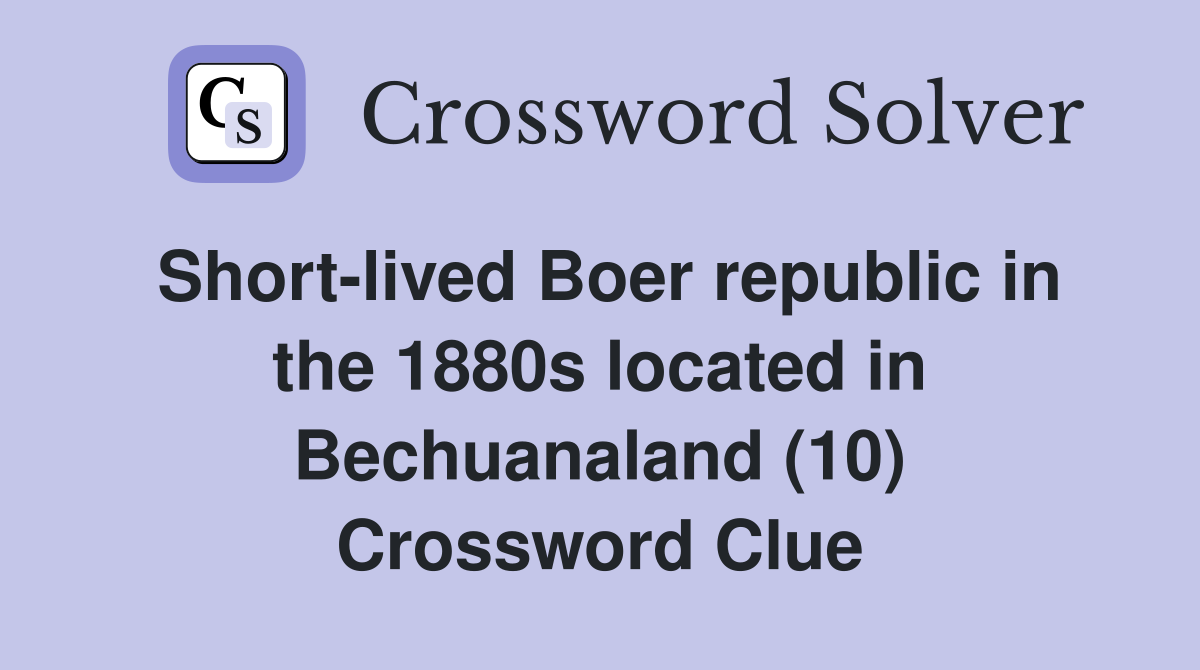 Short-lived Boer republic in the 1880s located in Bechuanaland (10) Crossword Clue