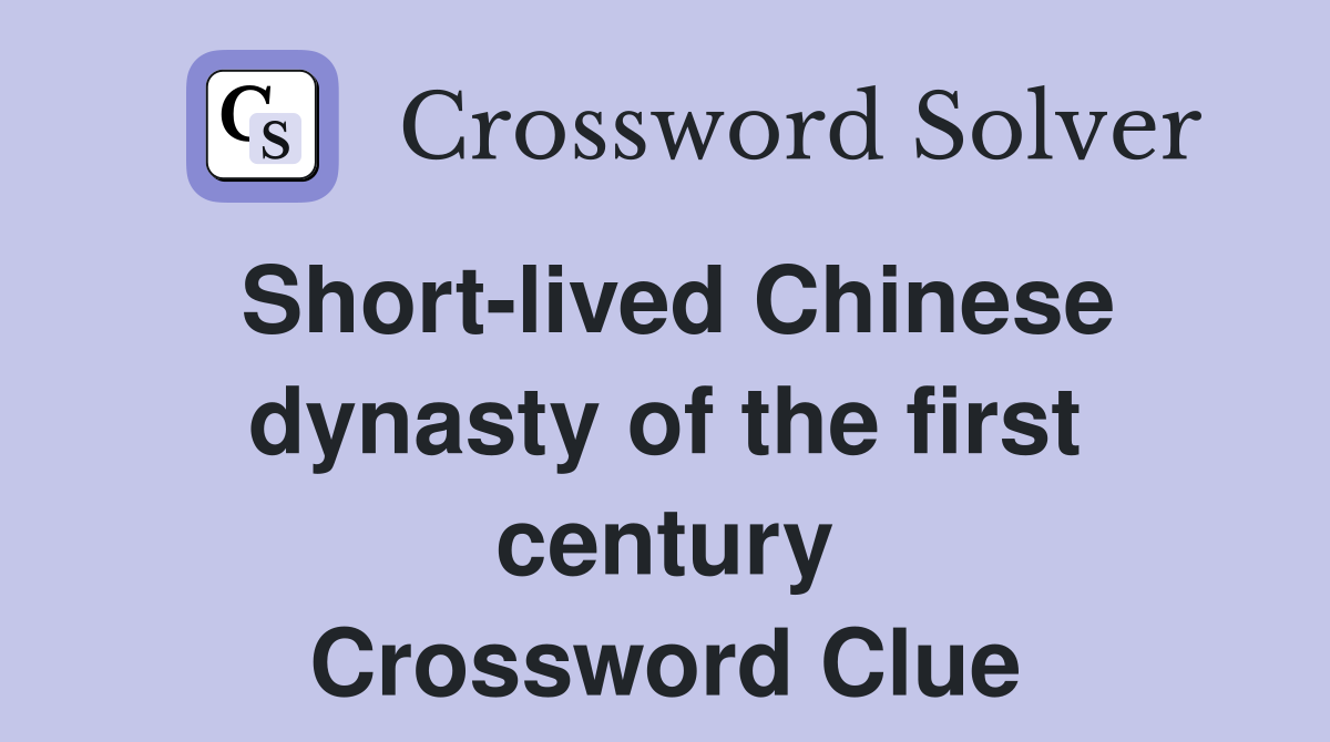 Short-lived Chinese dynasty of the first century Crossword Clue