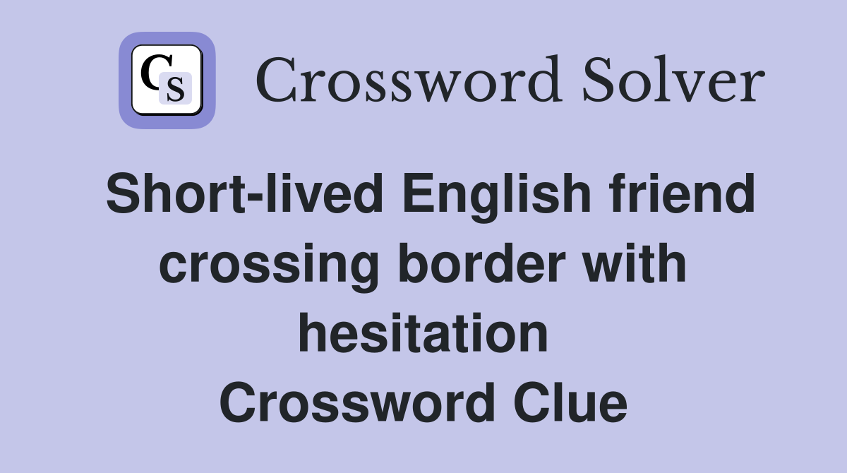 Short-lived English friend crossing border with hesitation Crossword Clue