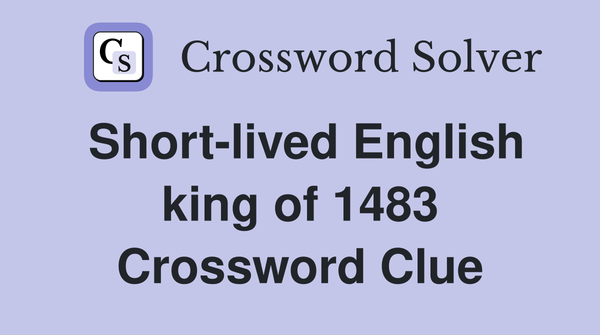 Short-lived English king of 1483 Crossword Clue