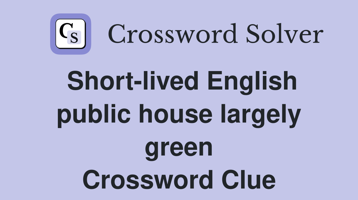 Short-lived English public house largely green Crossword Clue