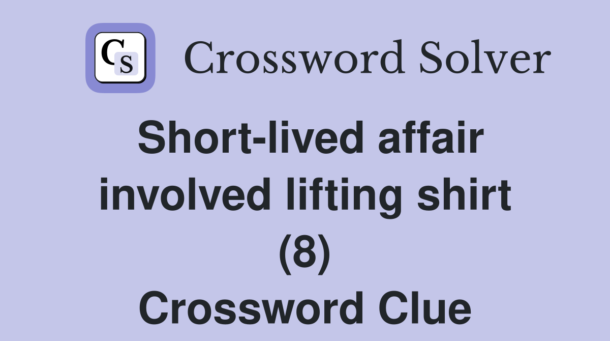 Short-lived affair involved lifting shirt (8) Crossword Clue
