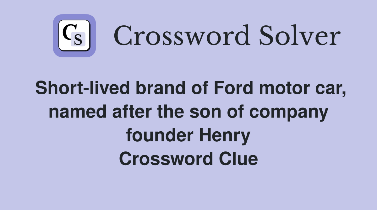 Short-lived brand of Ford motor car, named after the son of company founder Henry Crossword Clue