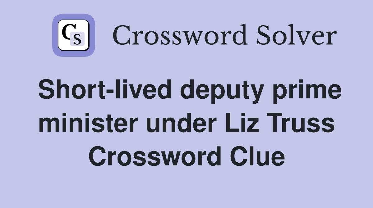 Short-lived deputy prime minister under Liz Truss Crossword Clue