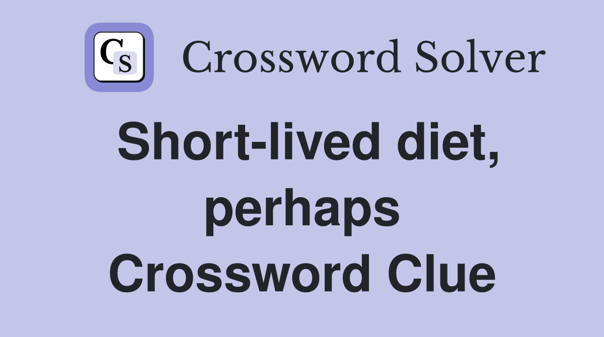 Short-lived diet, perhaps Crossword Clue