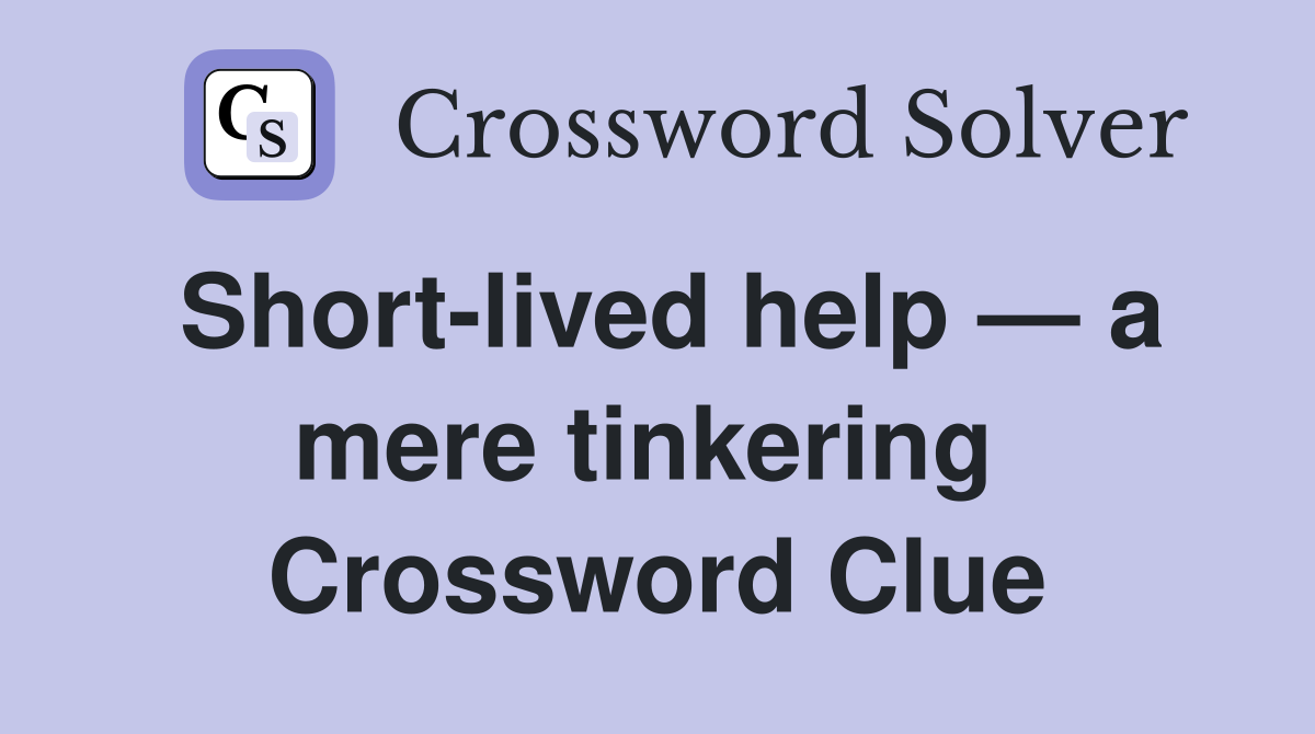 Short-lived help — a mere tinkering  Crossword Clue