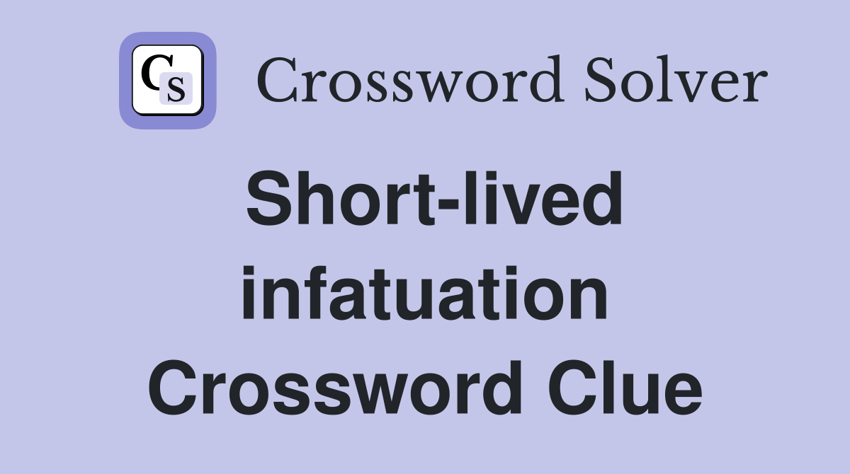 Short-lived infatuation Crossword Clue