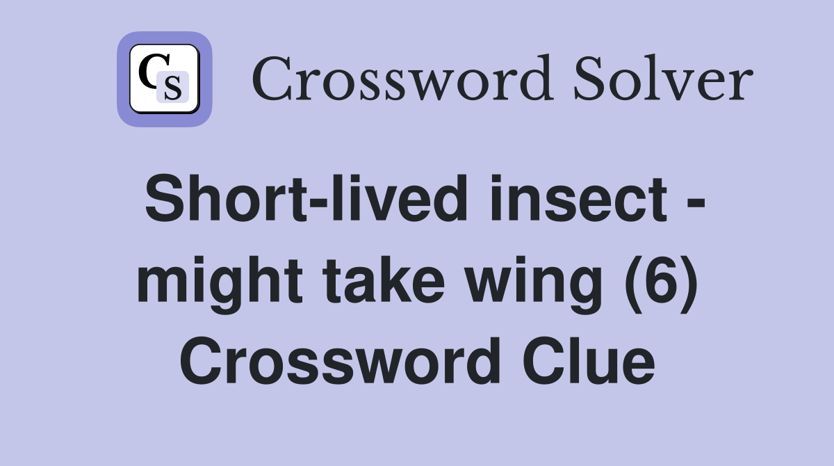 Short-lived insect - might take wing (6) Crossword Clue