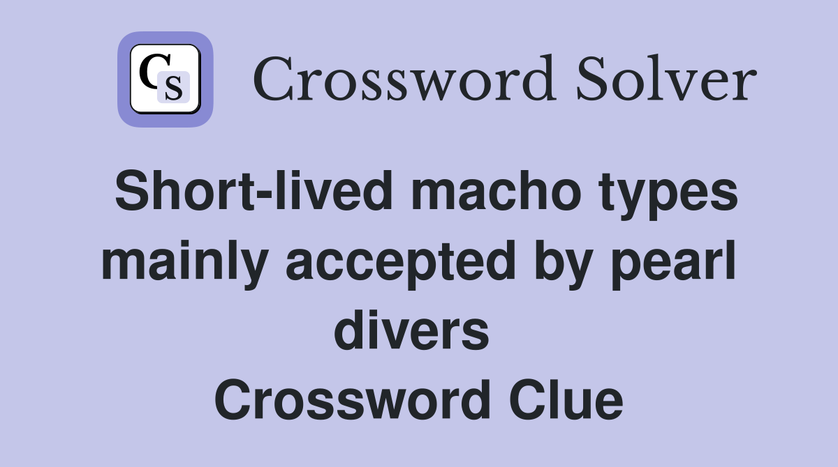 Short-lived macho types mainly accepted by pearl divers  Crossword Clue