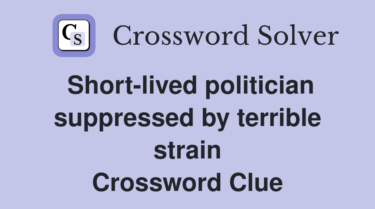 Short-lived politician suppressed by terrible strain Crossword Clue