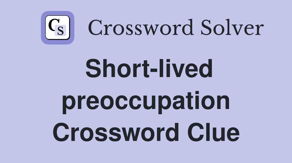 Short-lived preoccupation Crossword Clue