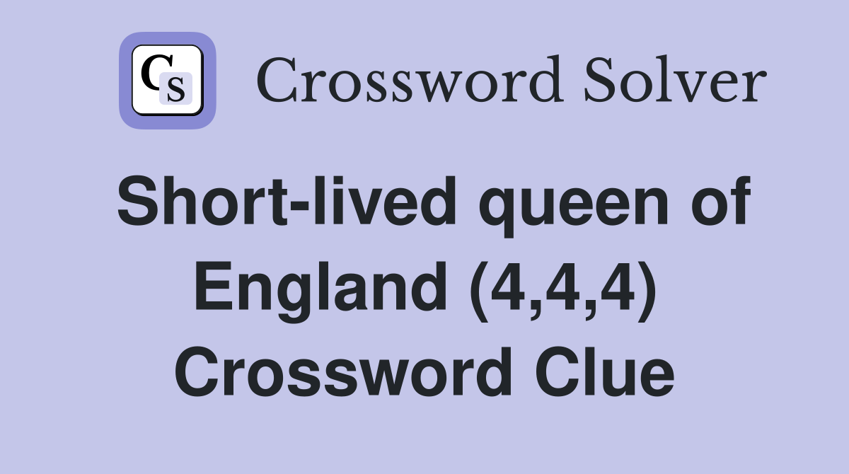 Short-lived queen of England (4,4,4) Crossword Clue