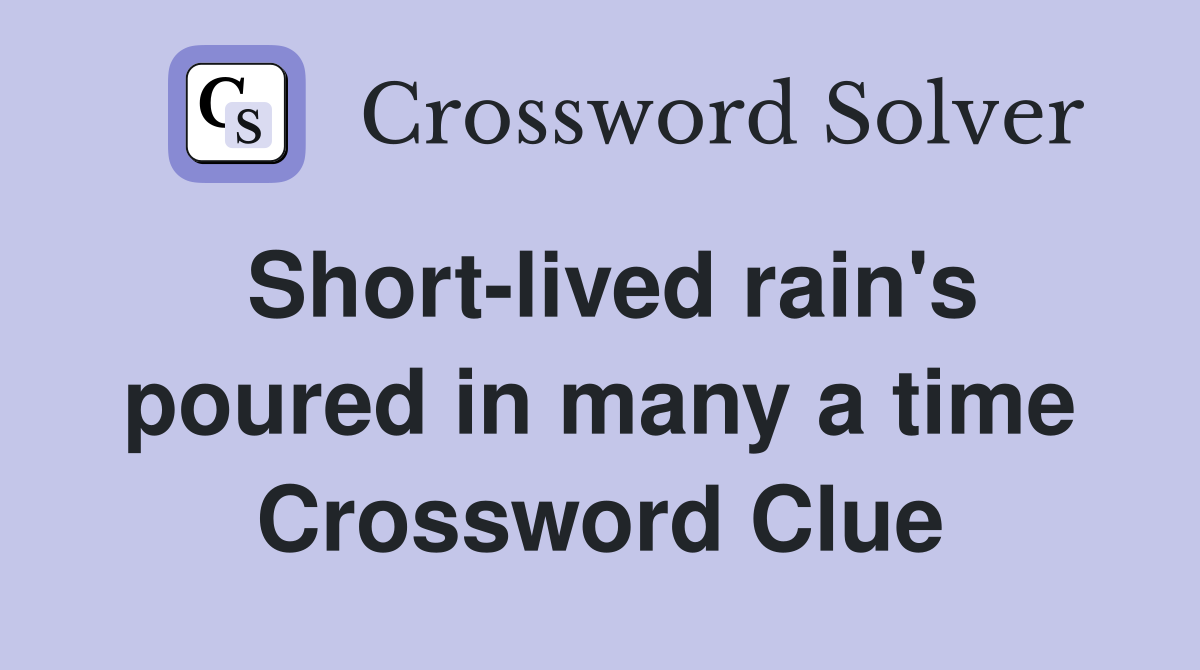 Short-lived rain's poured in many a time Crossword Clue