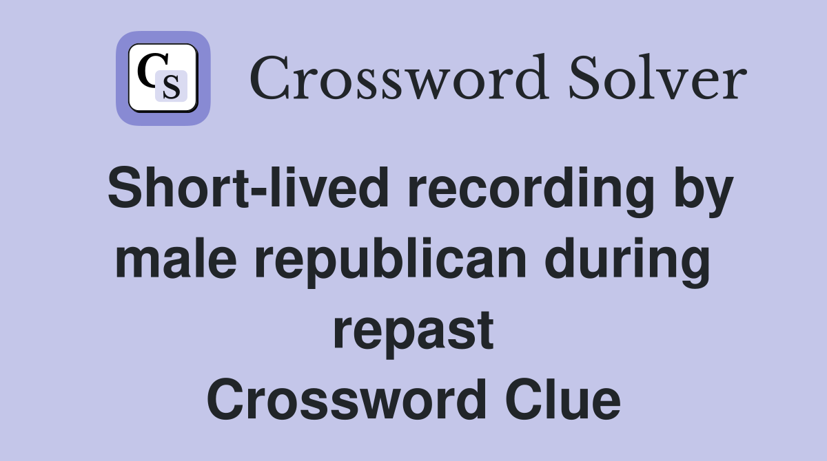 Short-lived recording by male republican during repast Crossword Clue