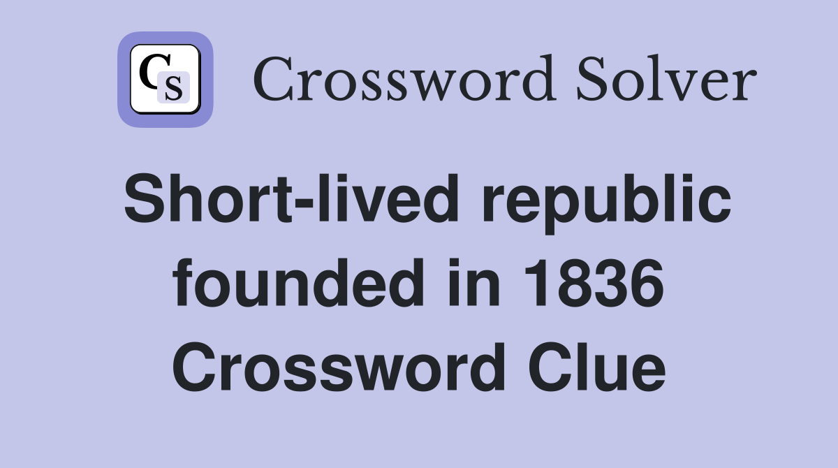 Short lived republic founded in 1836 Crossword Clue Answers