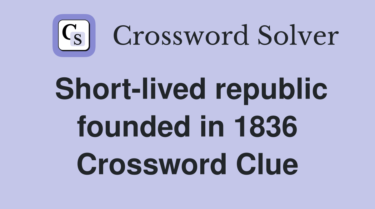 Short-lived republic founded in 1836 Crossword Clue