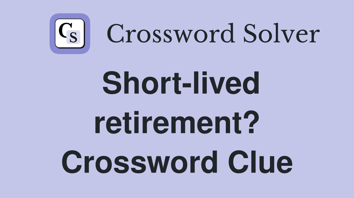 Short-lived retirement? Crossword Clue