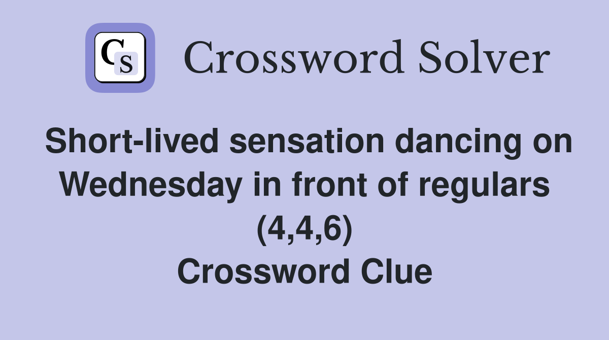 Short-lived sensation dancing on Wednesday in front of regulars (4,4,6) Crossword Clue
