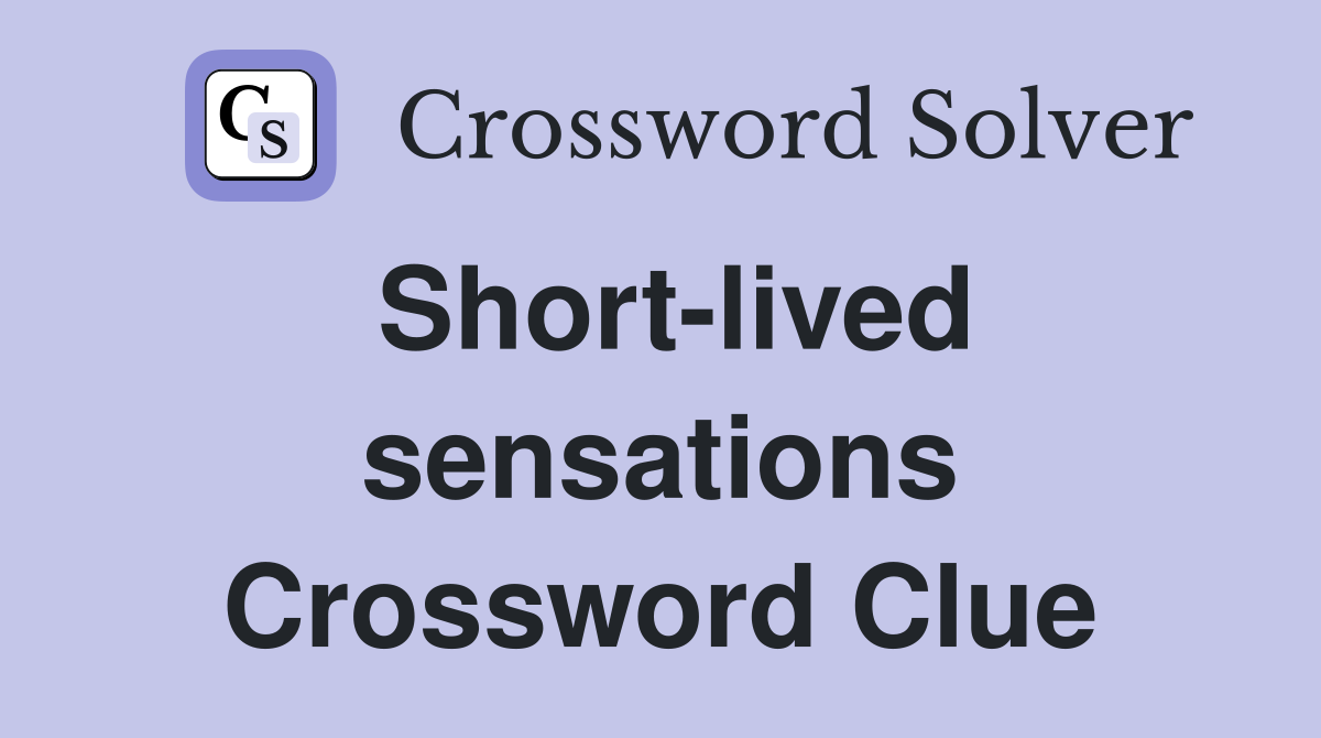 Short-lived sensations Crossword Clue