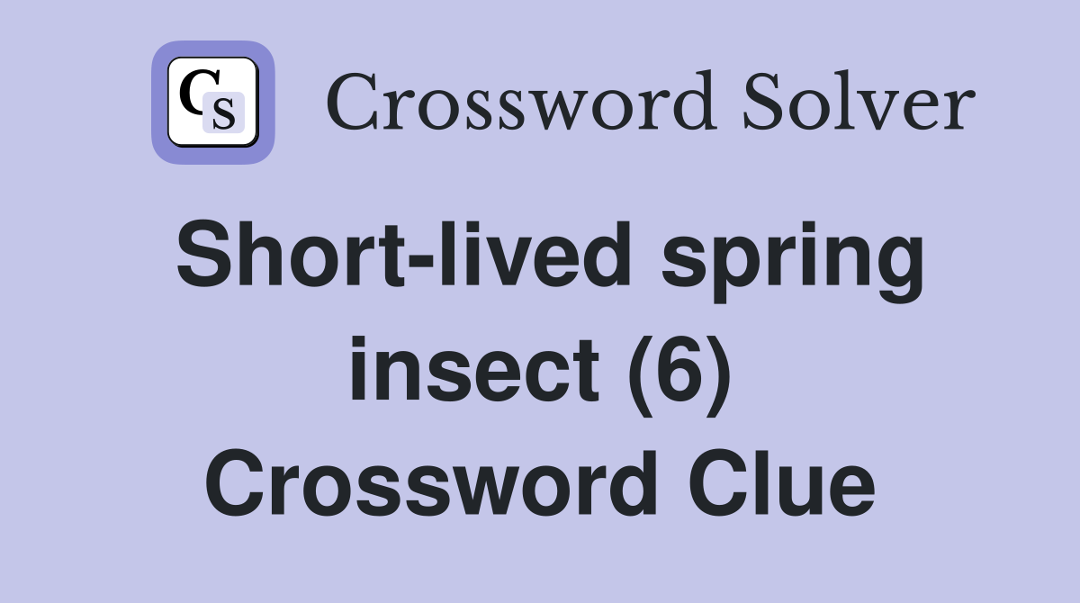 Short-lived spring insect (6) Crossword Clue
