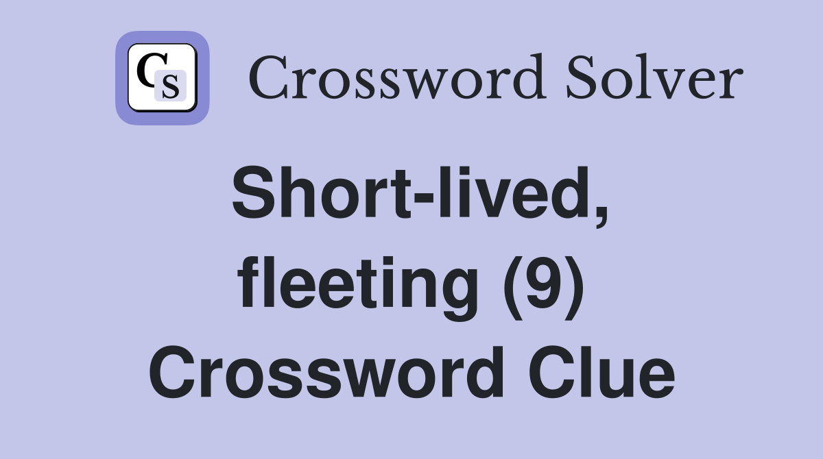 Short-lived, fleeting (9) Crossword Clue