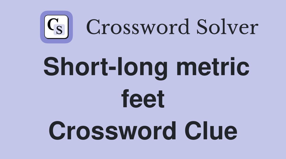 Short-long metric feet Crossword Clue