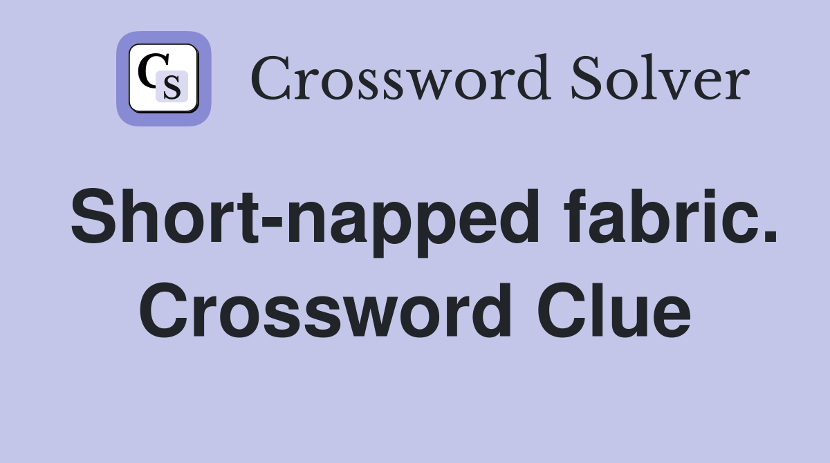 Short-napped fabric. Crossword Clue