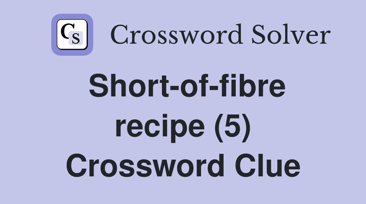 Short-of-fibre recipe (5) Crossword Clue