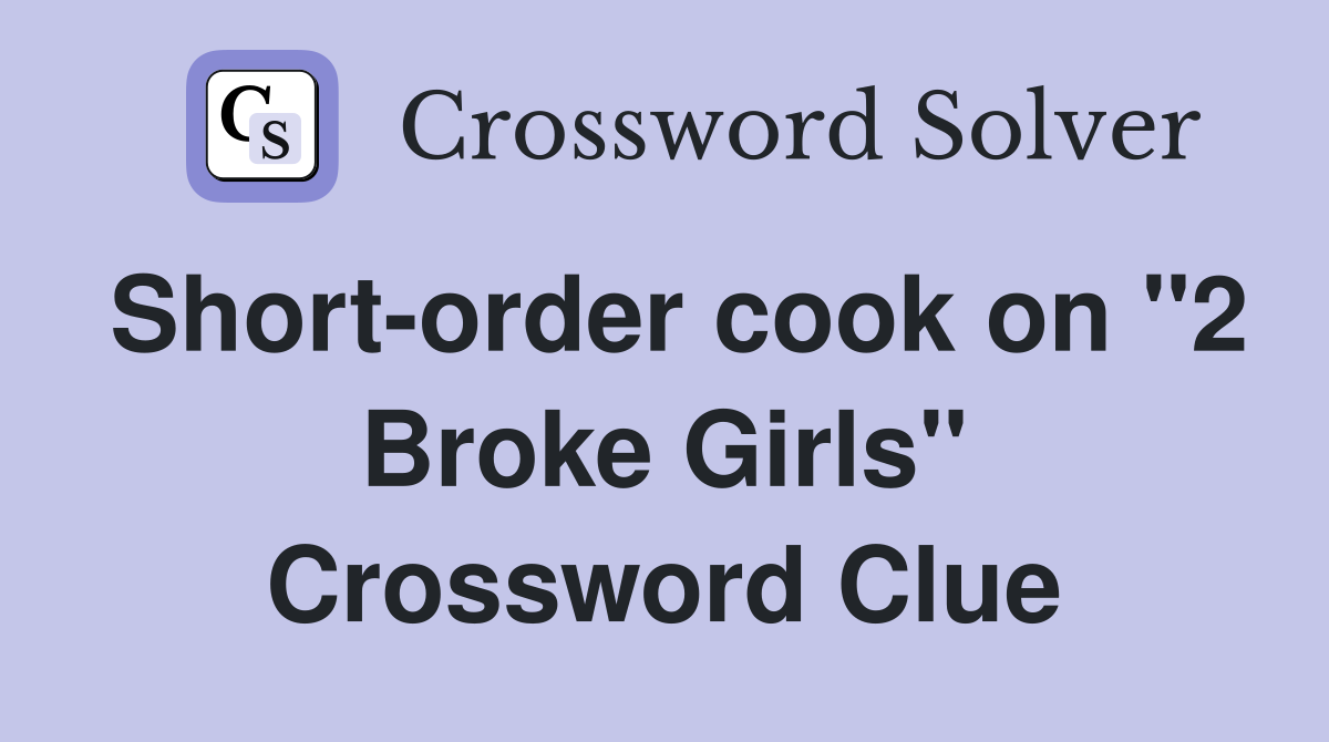 Short-order cook on "2 Broke Girls" Crossword Clue