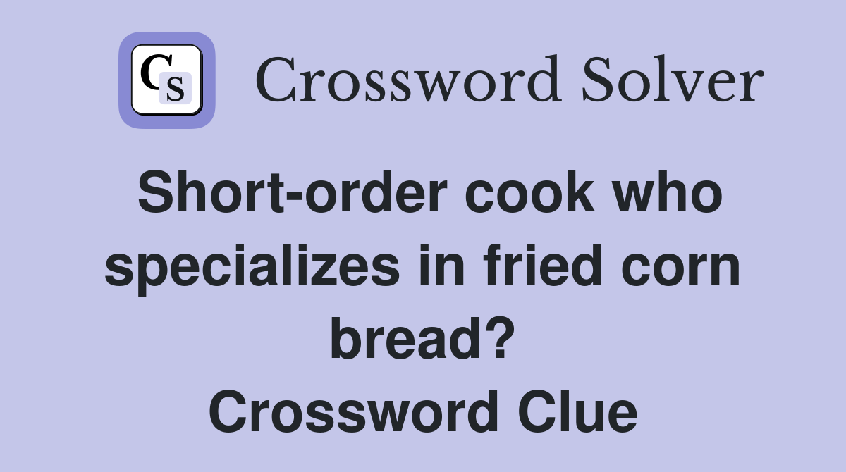 Short-order cook who specializes in fried corn bread? Crossword Clue