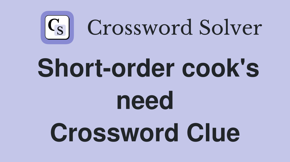 Short-order cook's need Crossword Clue