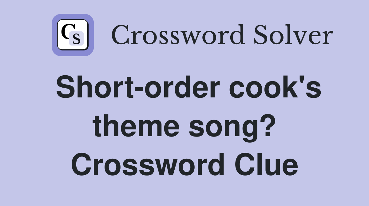 Short-order cook's theme song? Crossword Clue