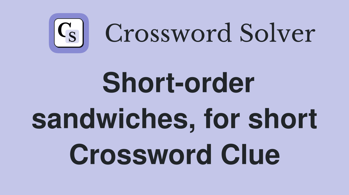 Short-order sandwiches, for short Crossword Clue
