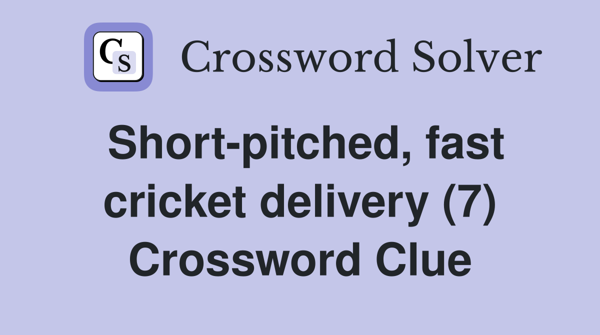 Short-pitched, fast cricket delivery (7) Crossword Clue