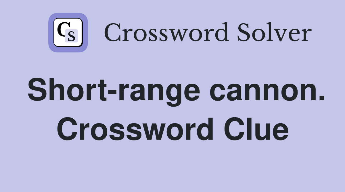 Short-range cannon. Crossword Clue