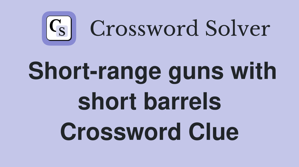 Short-range guns with short barrels Crossword Clue