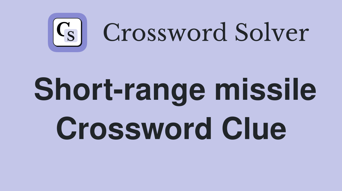 Short-range missile Crossword Clue