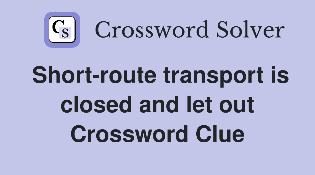Short-route transport is closed and let out Crossword Clue