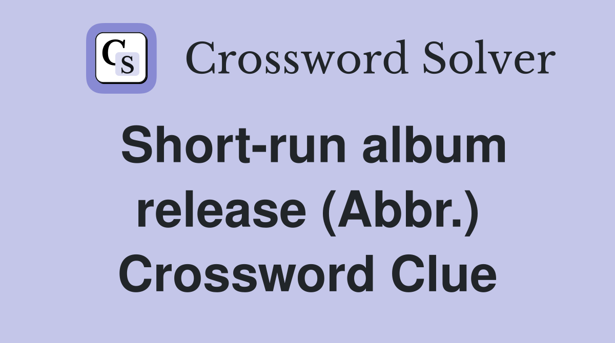 Short-run album release (Abbr.) Crossword Clue