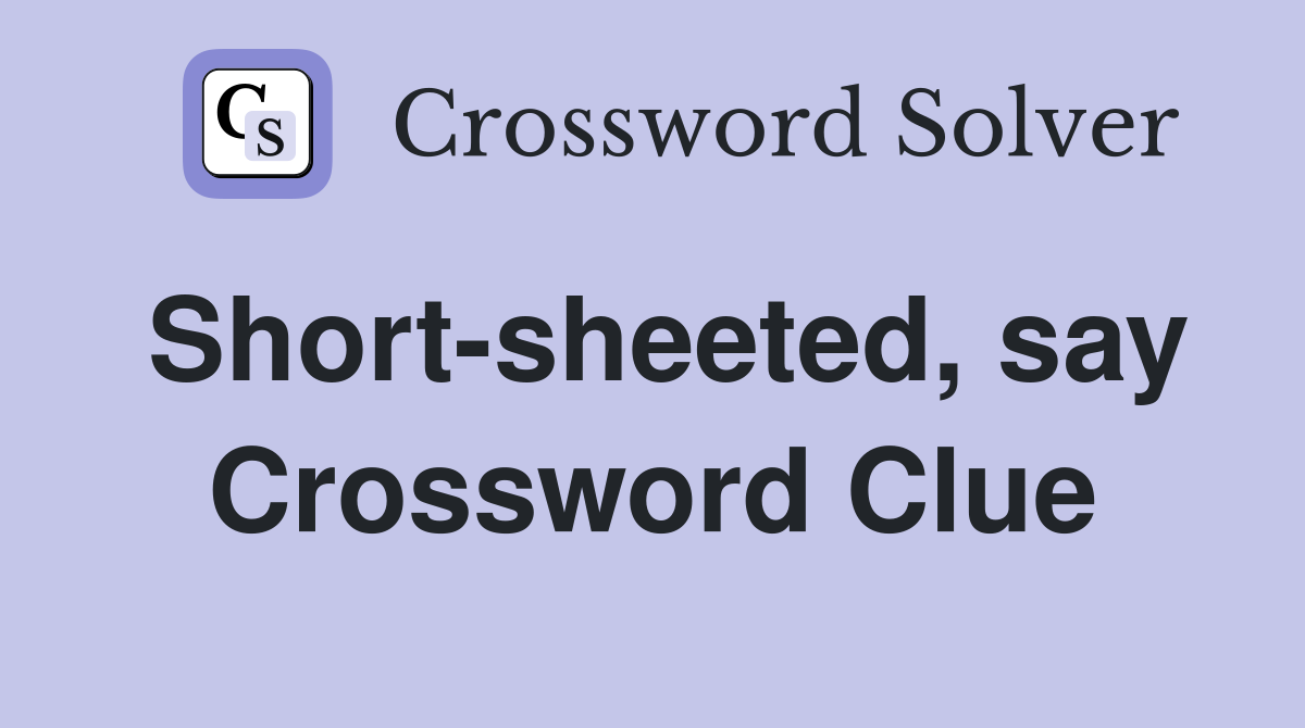 Short-sheeted, say Crossword Clue