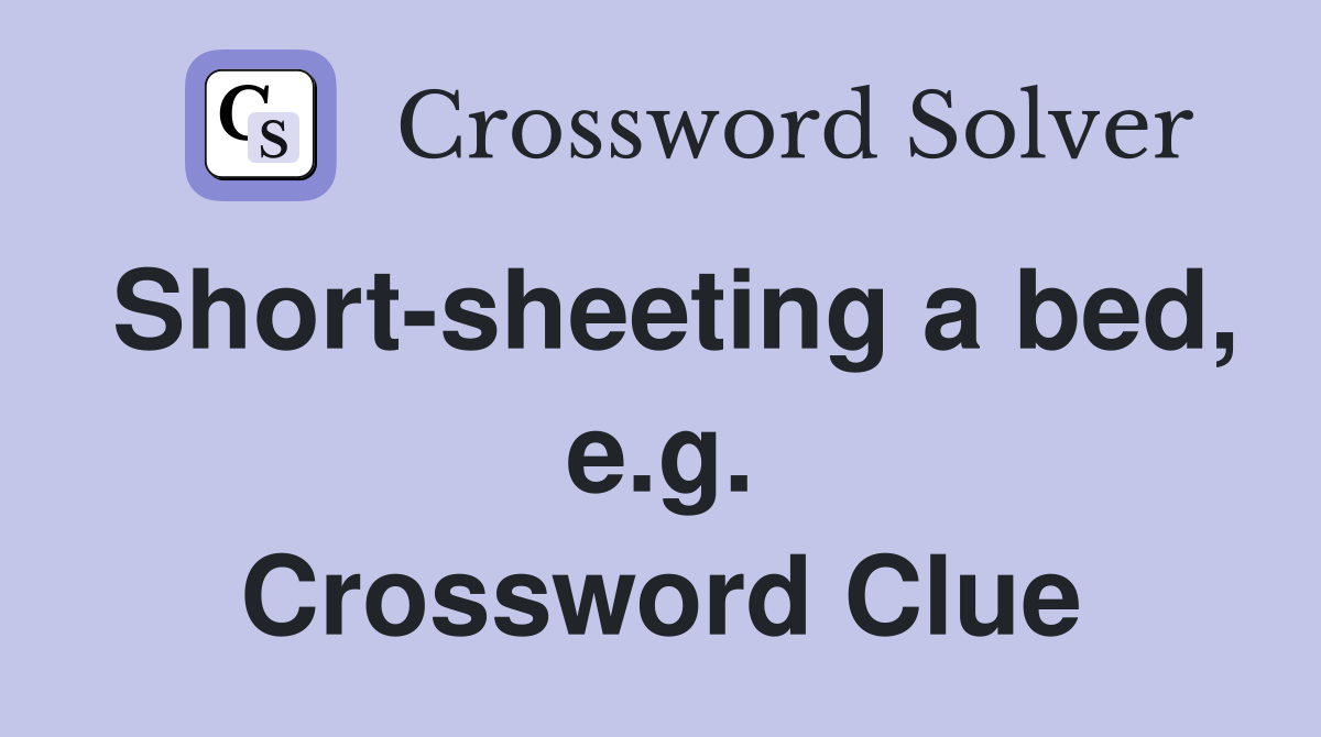 Short-sheeting a bed, e.g. Crossword Clue