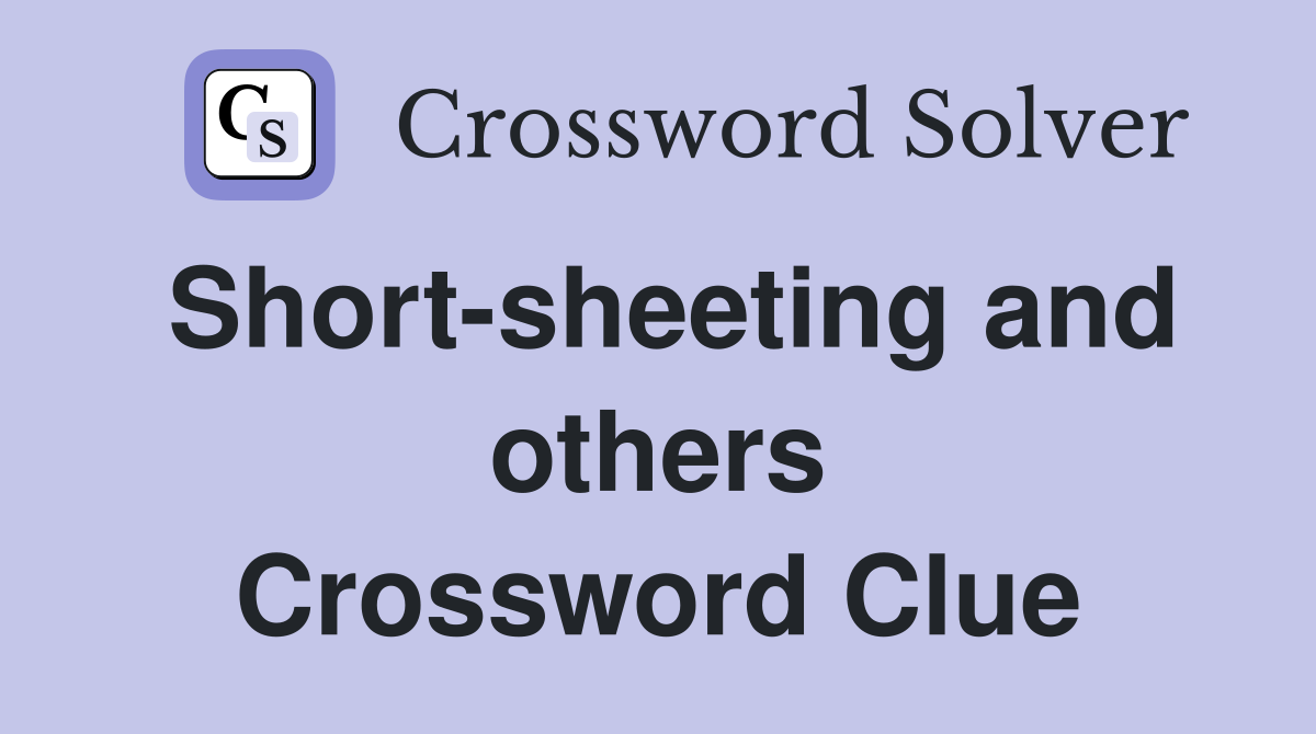 Short-sheeting and others Crossword Clue