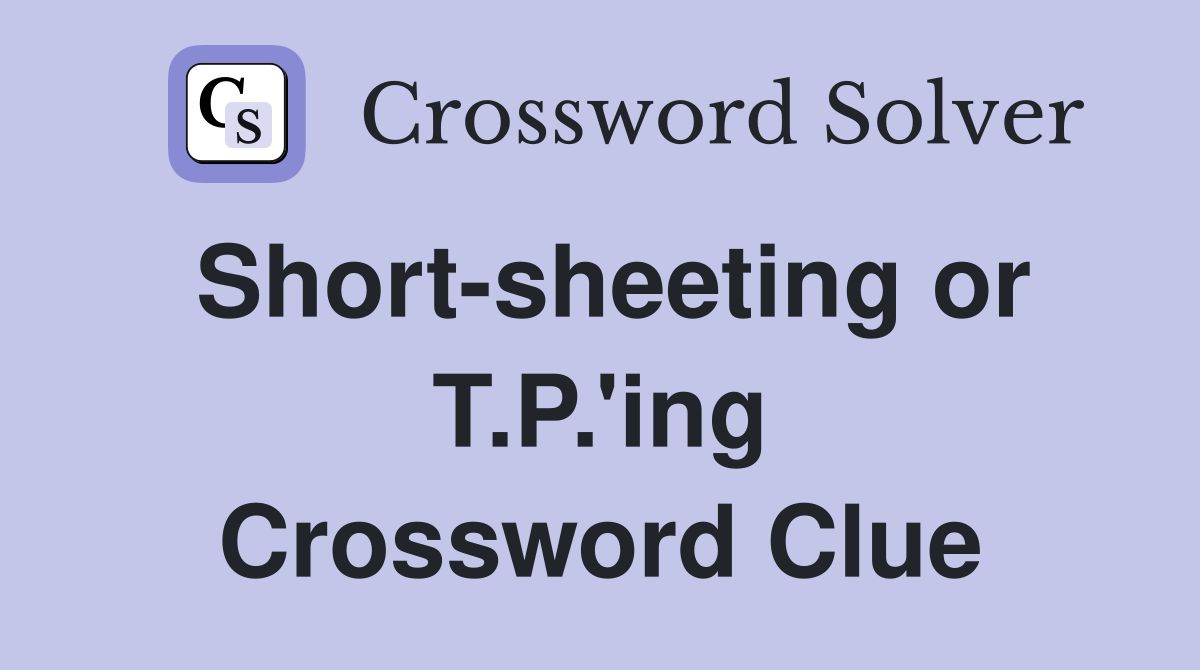 Short-sheeting or T.P.'ing Crossword Clue
