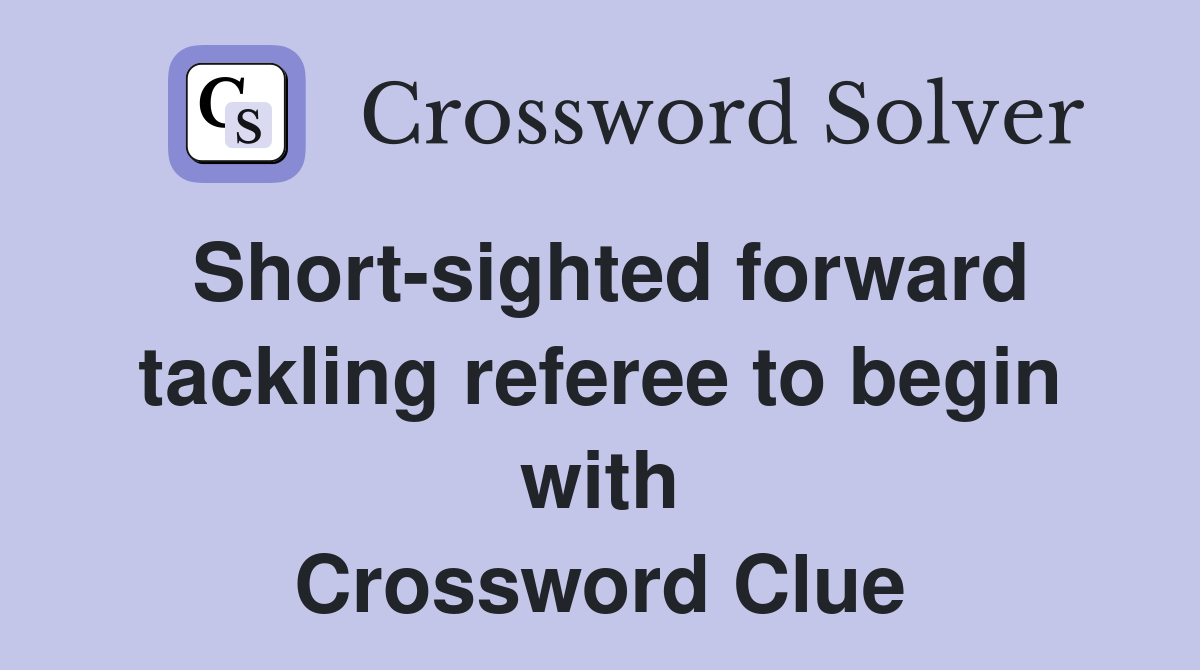 Short-sighted forward tackling referee to begin with Crossword Clue